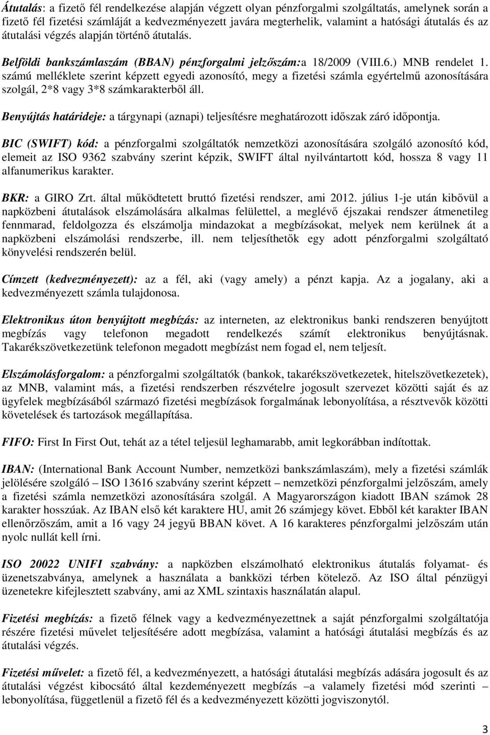 számú melléklete szerint képzett egyedi azonosító, megy a fizetési számla egyértelmű azonosítására szolgál, 2*8 vagy 3*8 számkarakterből áll.