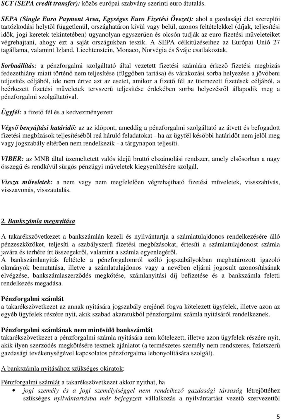 teljesítési idők, jogi keretek tekintetében) ugyanolyan egyszerűen és olcsón tudják az euro fizetési műveleteiket végrehajtani, ahogy ezt a saját országukban teszik.