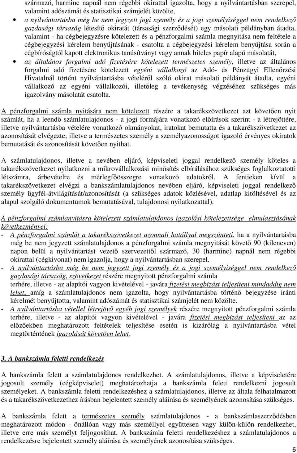 megnyitása nem feltétele a cégbejegyzési kérelem benyújtásának - csatolta a cégbejegyzési kérelem benyújtása során a cégbíróságtól kapott elektronikus tanúsítványt vagy annak hiteles papír alapú