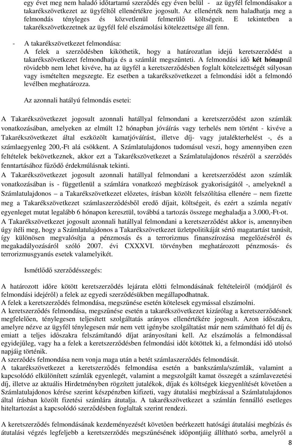 - A takarékszövetkezet felmondása: A felek a szerződésben kiköthetik, hogy a határozatlan idejű keretszerződést a takarékszövetkezet felmondhatja és a számlát megszűnteti.