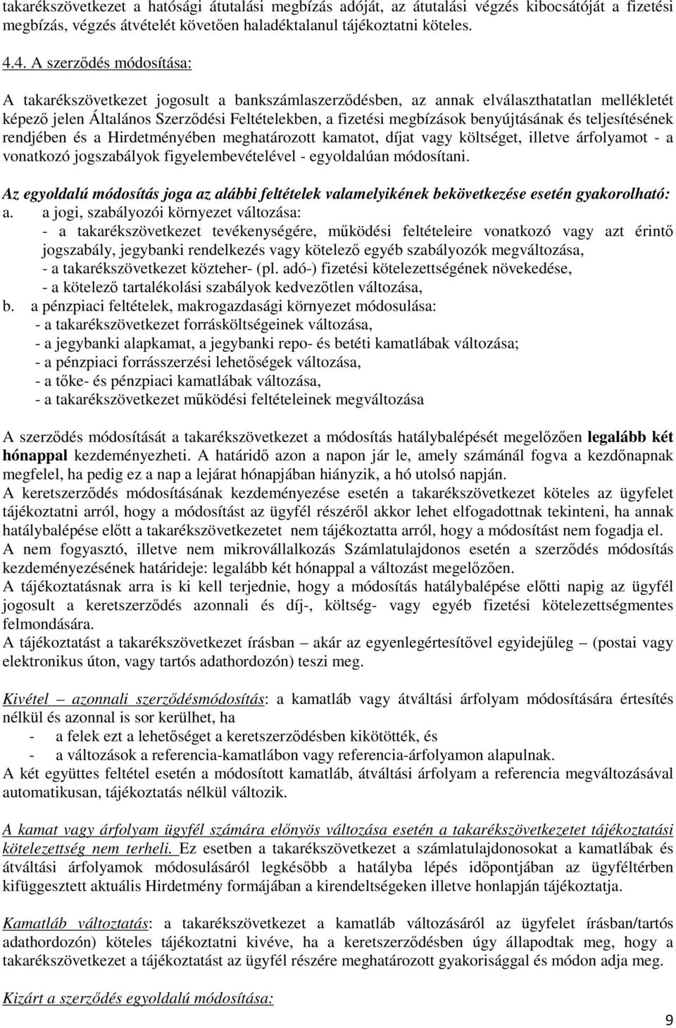 benyújtásának és teljesítésének rendjében és a Hirdetményében meghatározott kamatot, díjat vagy költséget, illetve árfolyamot - a vonatkozó jogszabályok figyelembevételével - egyoldalúan módosítani.