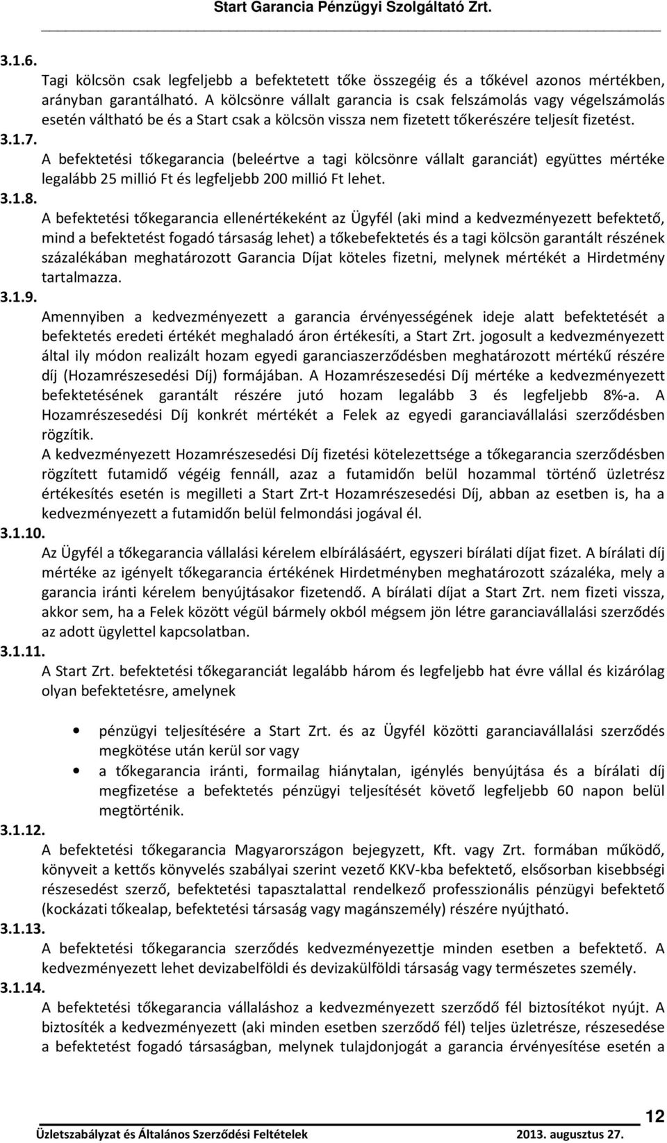 A befektetési tőkegarancia (beleértve a tagi kölcsönre vállalt garanciát) együttes mértéke legalább 25 millió Ft és legfeljebb 200 millió Ft lehet. 3.1.8.