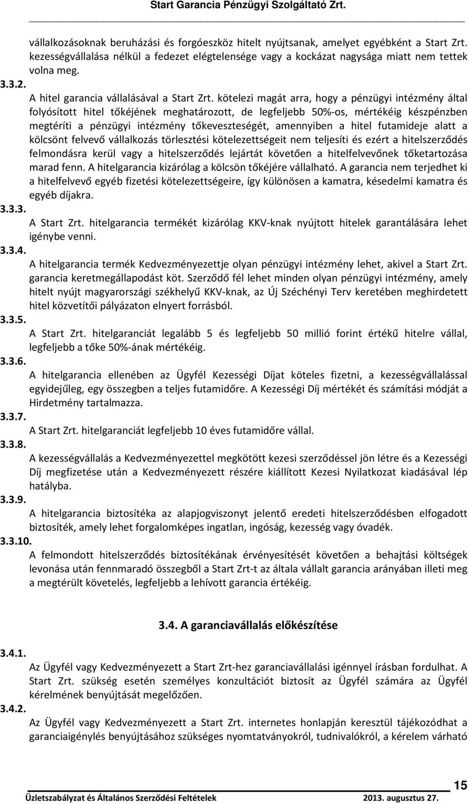 kötelezi magát arra, hogy a pénzügyi intézmény által folyósított hitel tőkéjének meghatározott, de legfeljebb 50%-os, mértékéig készpénzben megtéríti a pénzügyi intézmény tőkeveszteségét, amennyiben