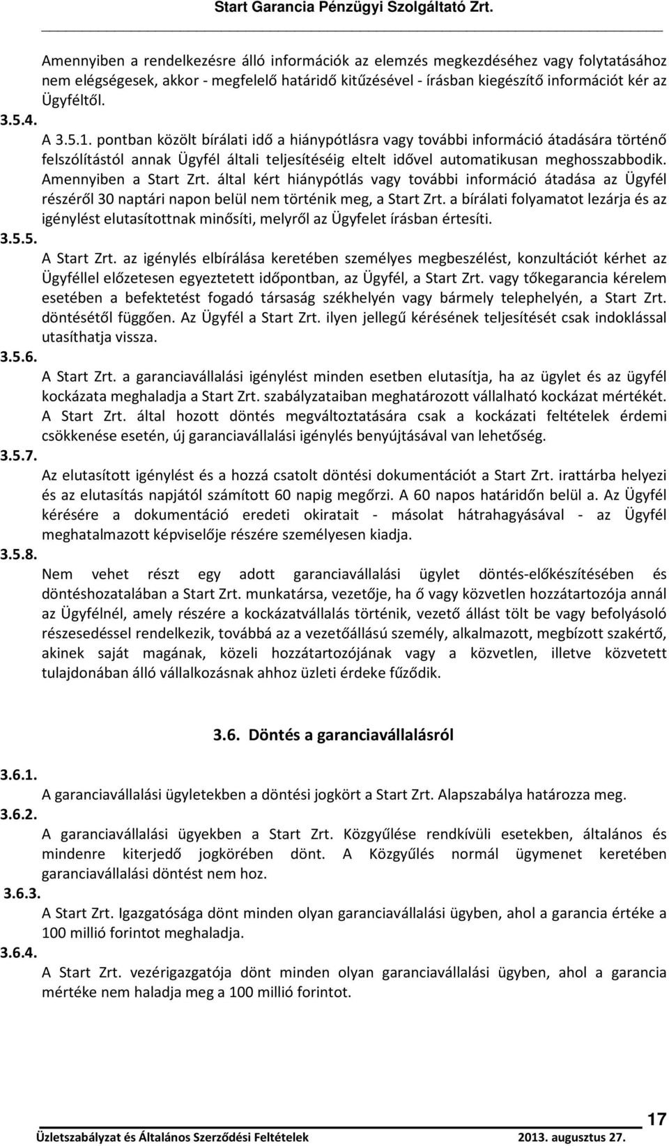 Amennyiben a Start Zrt. által kért hiánypótlás vagy további információ átadása az Ügyfél részéről 30 naptári napon belül nem történik meg, a Start Zrt.