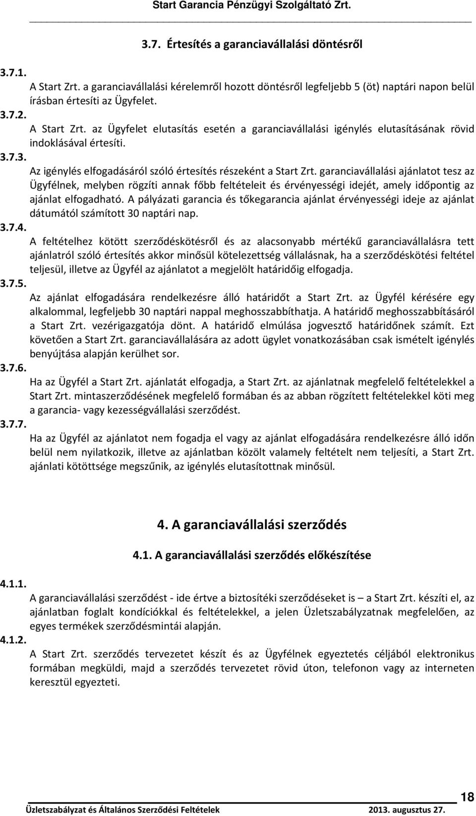 garanciavállalási ajánlatot tesz az Ügyfélnek, melyben rögzíti annak főbb feltételeit és érvényességi idejét, amely időpontig az ajánlat elfogadható.