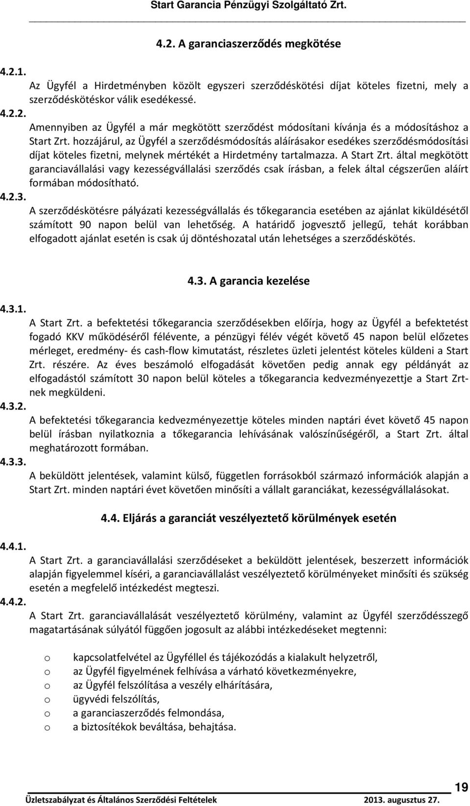 által megkötött garanciavállalási vagy kezességvállalási szerződés csak írásban, a felek által cégszerűen aláírt formában módosítható. 4.2.3.