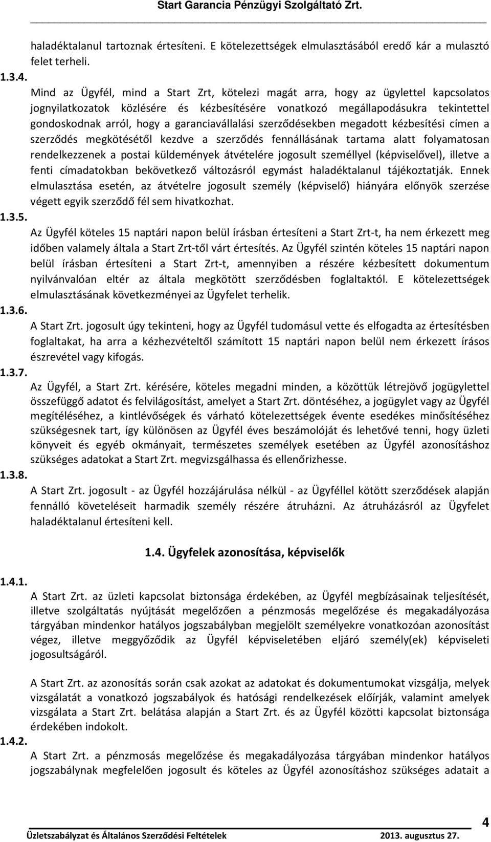 garanciavállalási szerződésekben megadott kézbesítési címen a szerződés megkötésétől kezdve a szerződés fennállásának tartama alatt folyamatosan rendelkezzenek a postai küldemények átvételére