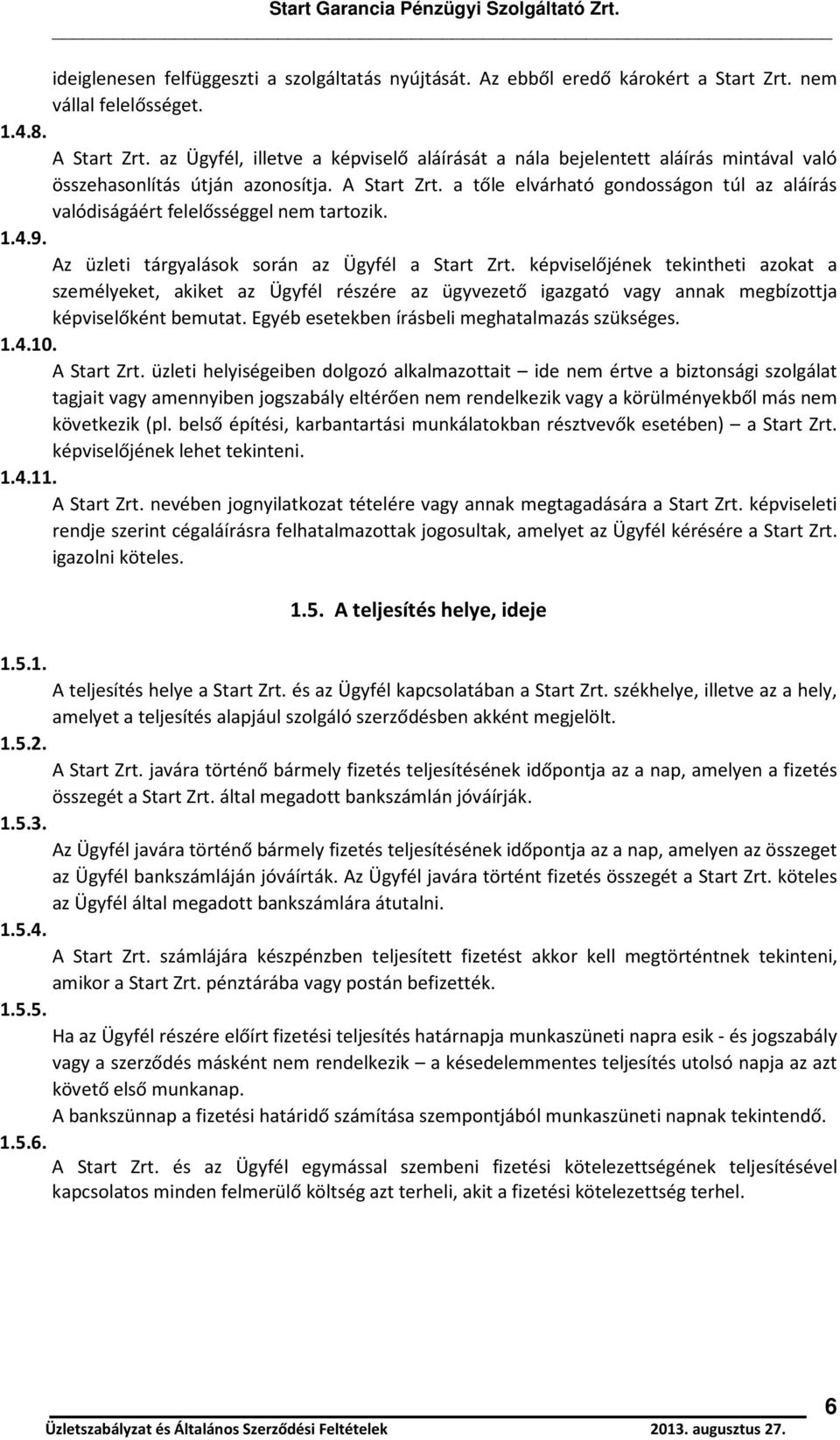 a tőle elvárható gondosságon túl az aláírás valódiságáért felelősséggel nem tartozik. 1.4.9. Az üzleti tárgyalások során az Ügyfél a Start Zrt.