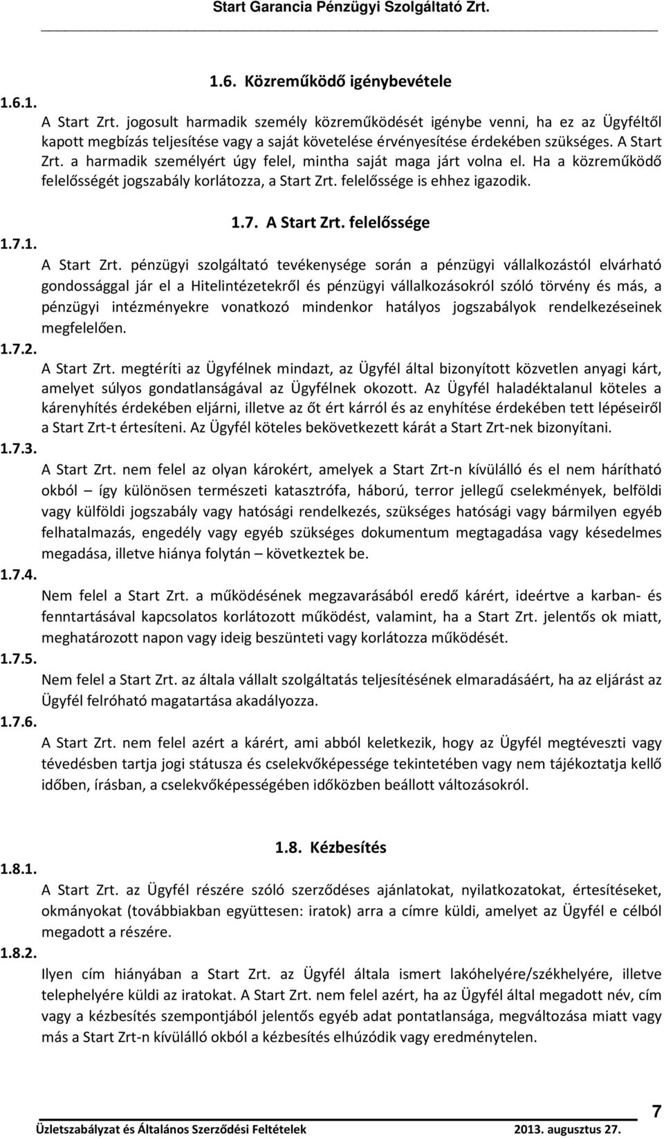 a harmadik személyért úgy felel, mintha saját maga járt volna el. Ha a közreműködő felelősségét jogszabály korlátozza, a Start Zrt. felelőssége is ehhez igazodik. 1.7. A Start Zrt.