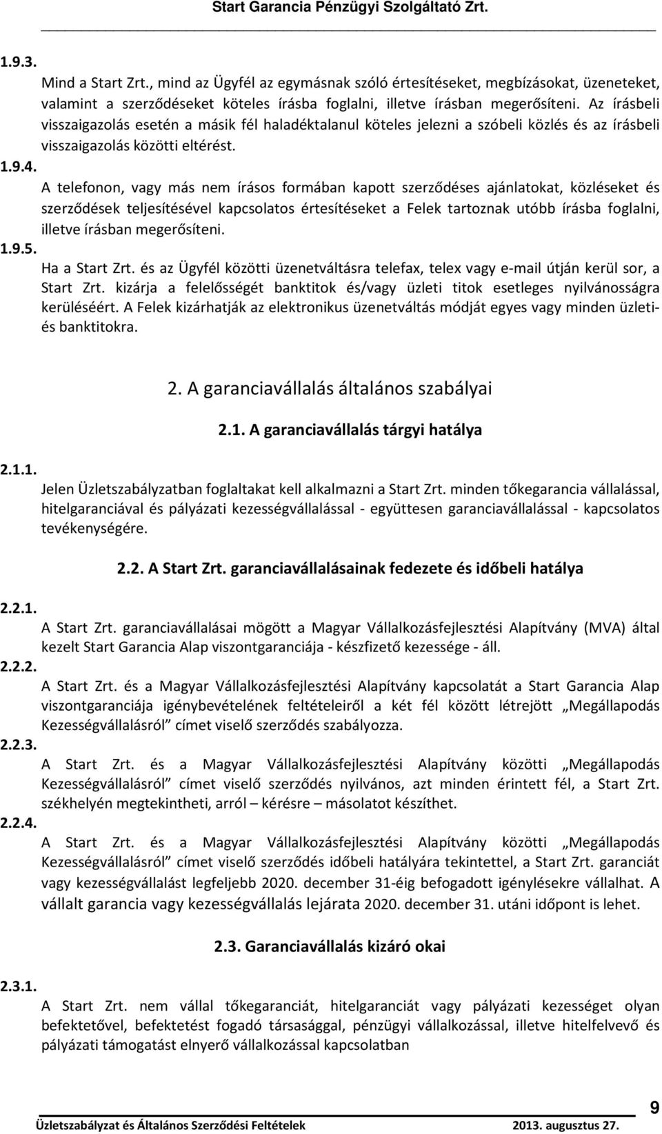 A telefonon, vagy más nem írásos formában kapott szerződéses ajánlatokat, közléseket és szerződések teljesítésével kapcsolatos értesítéseket a Felek tartoznak utóbb írásba foglalni, illetve írásban