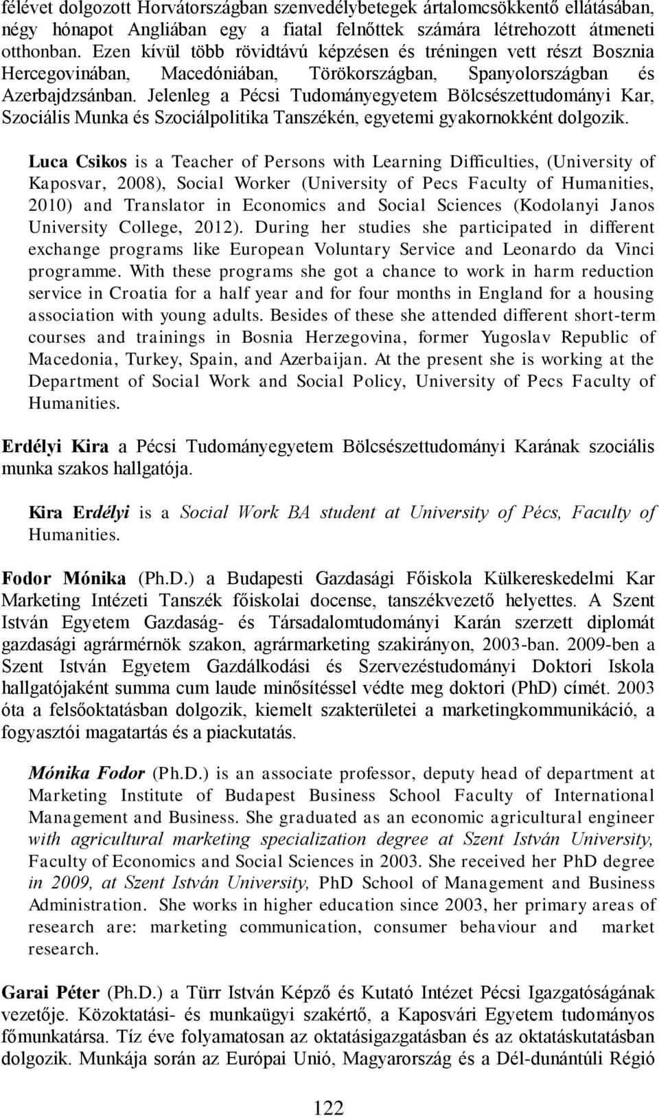 Jelenleg a Pécsi Tudományegyetem Bölcsészettudományi Kar, Szociális Munka és Szociálpolitika Tanszékén, egyetemi gyakornokként dolgozik.