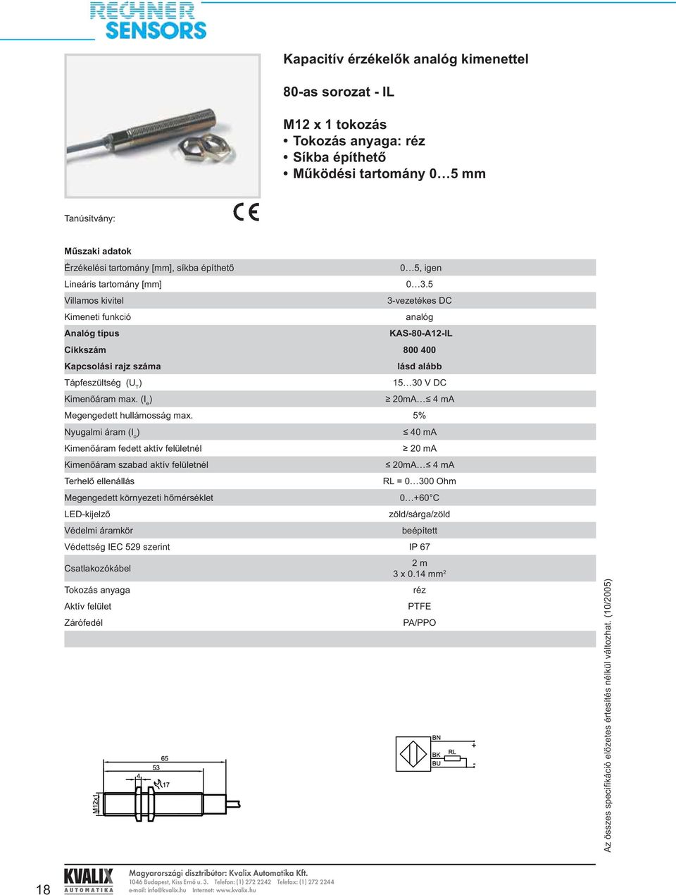 5% 40 ma Kimenőáram fedett aktív felületnél 20 ma Kimenőáram szabad aktív felületnél 20mA 4 ma Terhelő ellenállás RL = 0 300 Ohm 0 +60 C LED-kijelző zöld/sárga/zöld Védelmi áramkör beépített