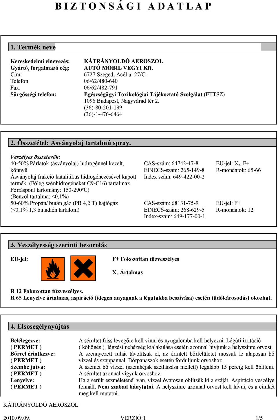 Veszélyes összetevők: 40-50% Párlatok (ásványolaj) hidrogénnel kezelt, könnyű Ásványolaj frakció katalitikus hidrogénezésével kapott termék. (Főleg szénhidrogéneket C9-C16) tartalmaz.