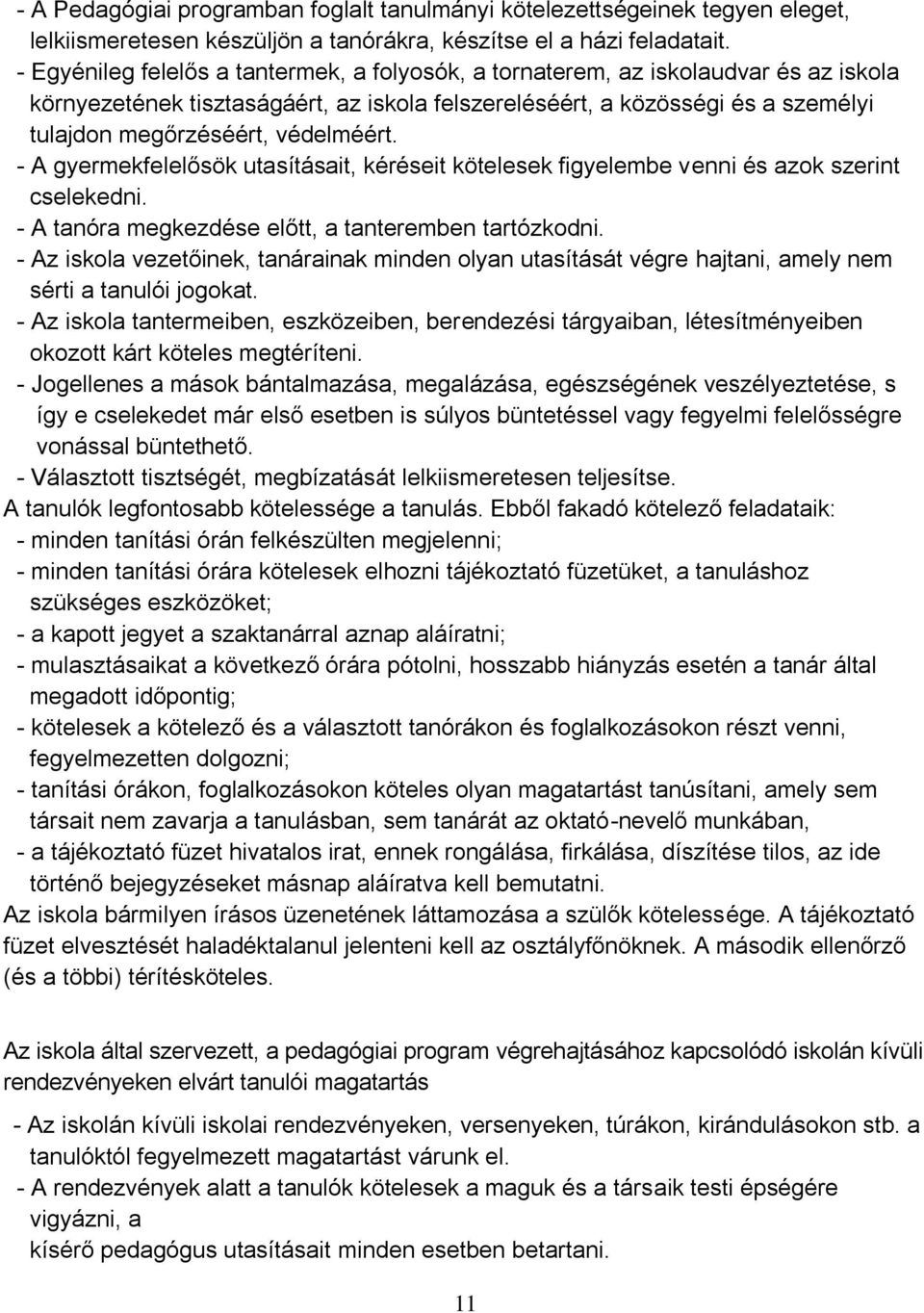 védelméért. - A gyermekfelelősök utasításait, kéréseit kötelesek figyelembe venni és azok szerint cselekedni. - A tanóra megkezdése előtt, a tanteremben tartózkodni.