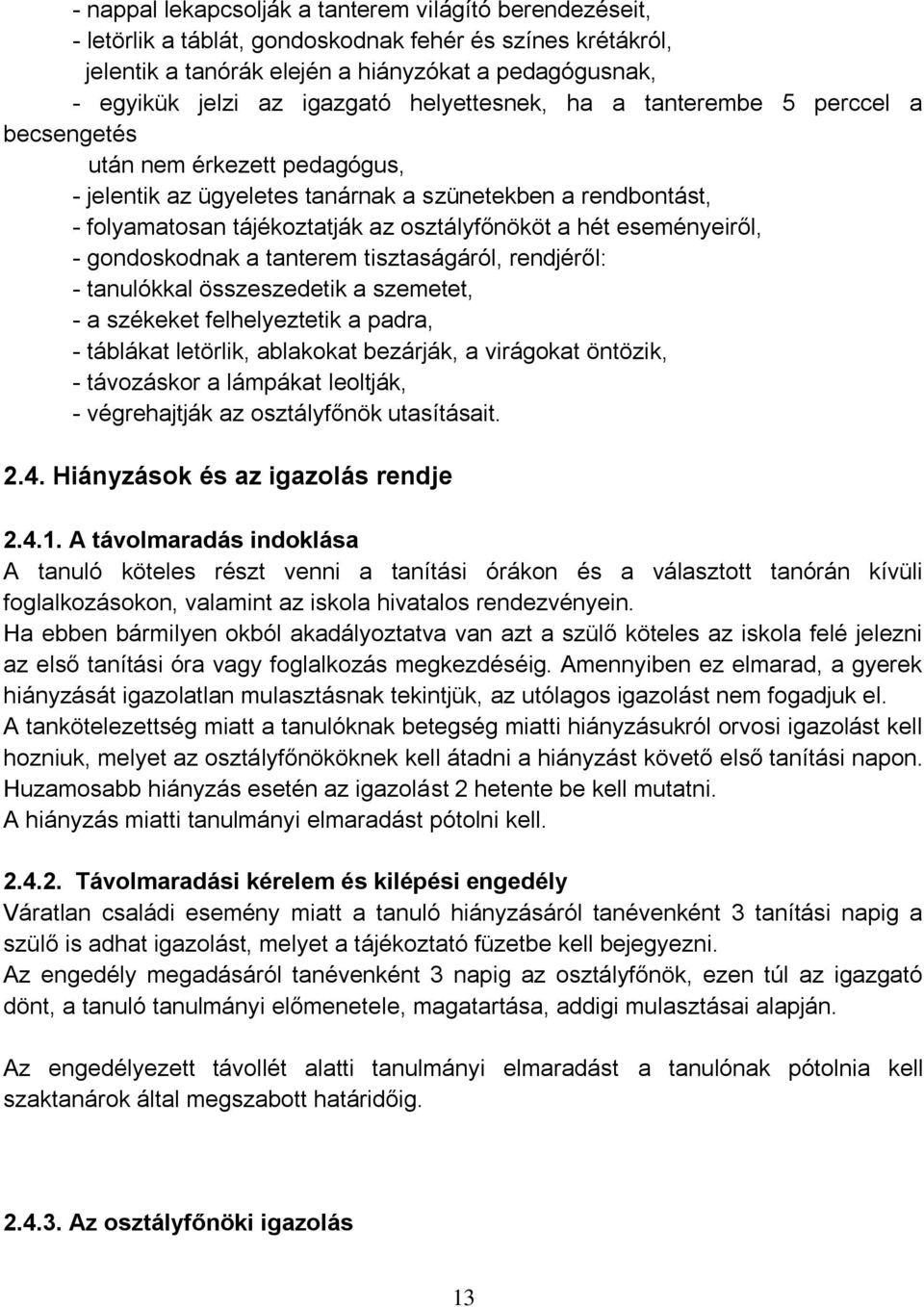 osztályfőnököt a hét eseményeiről, - gondoskodnak a tanterem tisztaságáról, rendjéről: - tanulókkal összeszedetik a szemetet, - a székeket felhelyeztetik a padra, - táblákat letörlik, ablakokat