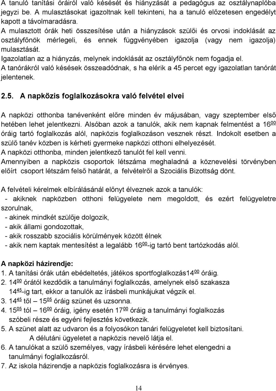 Igazolatlan az a hiányzás, melynek indoklását az osztályfőnök nem fogadja el. A tanórákról való késések összeadódnak, s ha elérik a 45 