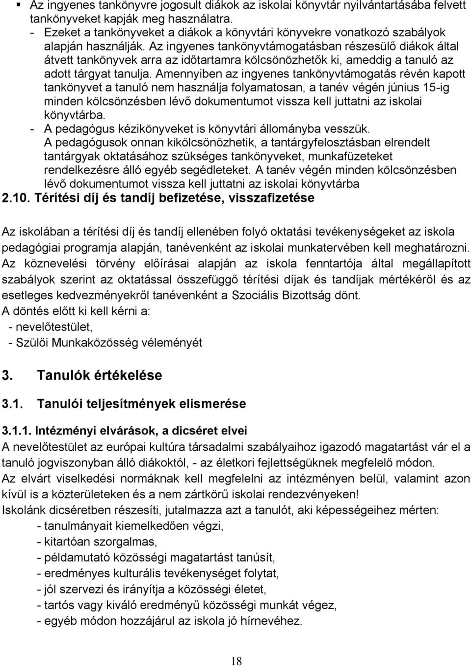 Az ingyenes tankönyvtámogatásban részesülő diákok által átvett tankönyvek arra az időtartamra kölcsönözhetők ki, ameddig a tanuló az adott tárgyat tanulja.