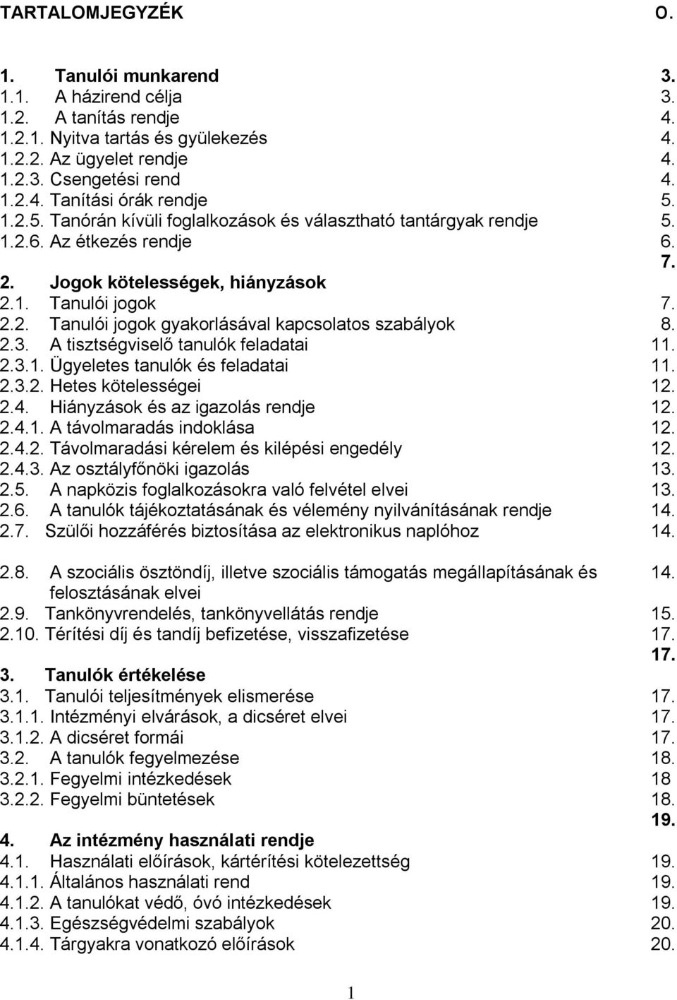 2.3. A tisztségviselő tanulók feladatai 11. 2.3.1. Ügyeletes tanulók és feladatai 11. 2.3.2. Hetes kötelességei 12. 2.4. Hiányzások és az igazolás rendje 12. 2.4.1. A távolmaradás indoklása 12. 2.4.2. Távolmaradási kérelem és kilépési engedély 12.