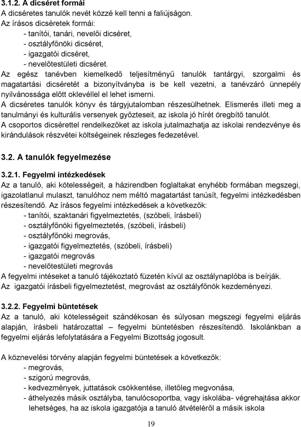 Az egész tanévben kiemelkedő teljesítményű tanulók tantárgyi, szorgalmi és magatartási dicséretét a bizonyítványba is be kell vezetni, a tanévzáró ünnepély nyilvánossága előtt oklevéllel el lehet