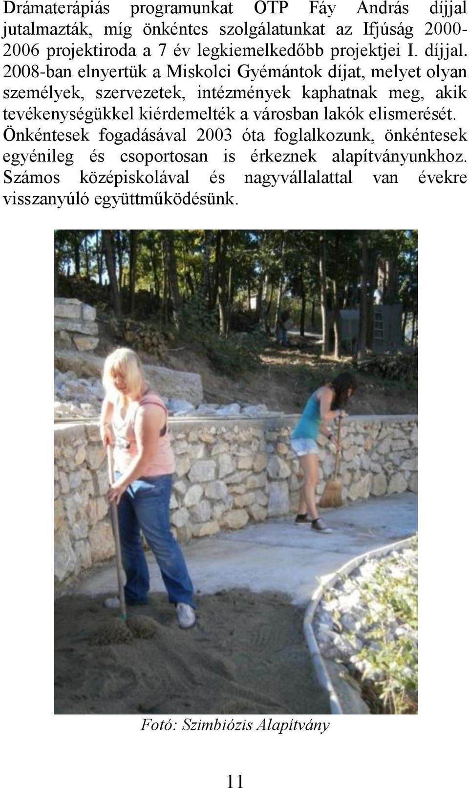 2008-ban elnyertük a Miskolci Gyémántok díjat, melyet olyan személyek, szervezetek, intézmények kaphatnak meg, akik tevékenységükkel