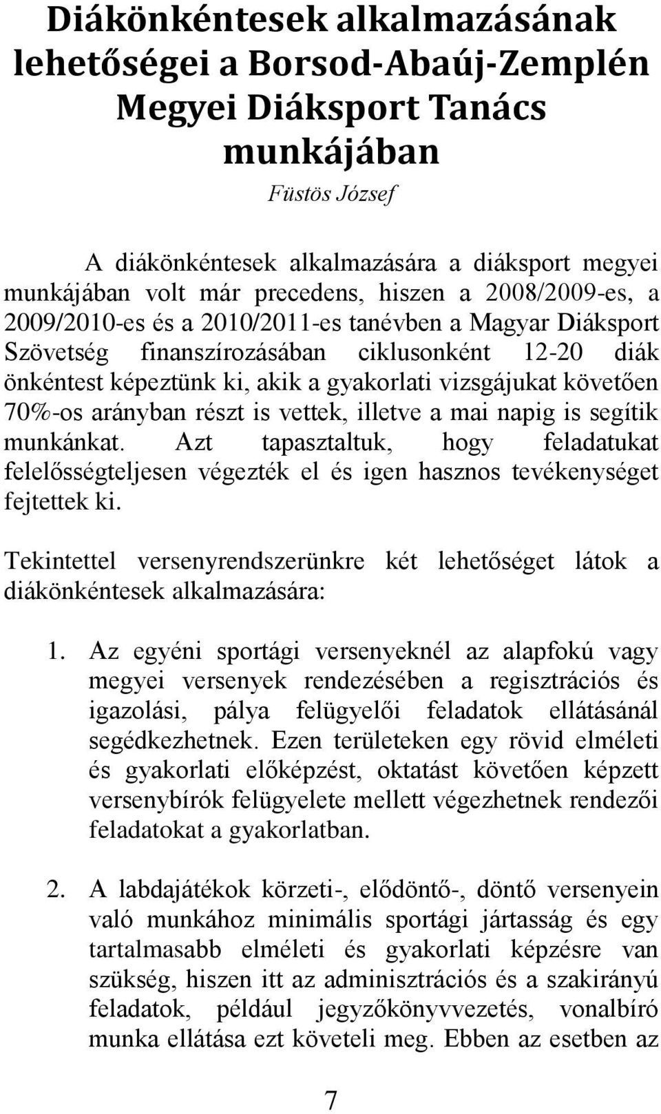 70%-os arányban részt is vettek, illetve a mai napig is segítik munkánkat. Azt tapasztaltuk, hogy feladatukat felelősségteljesen végezték el és igen hasznos tevékenységet fejtettek ki.