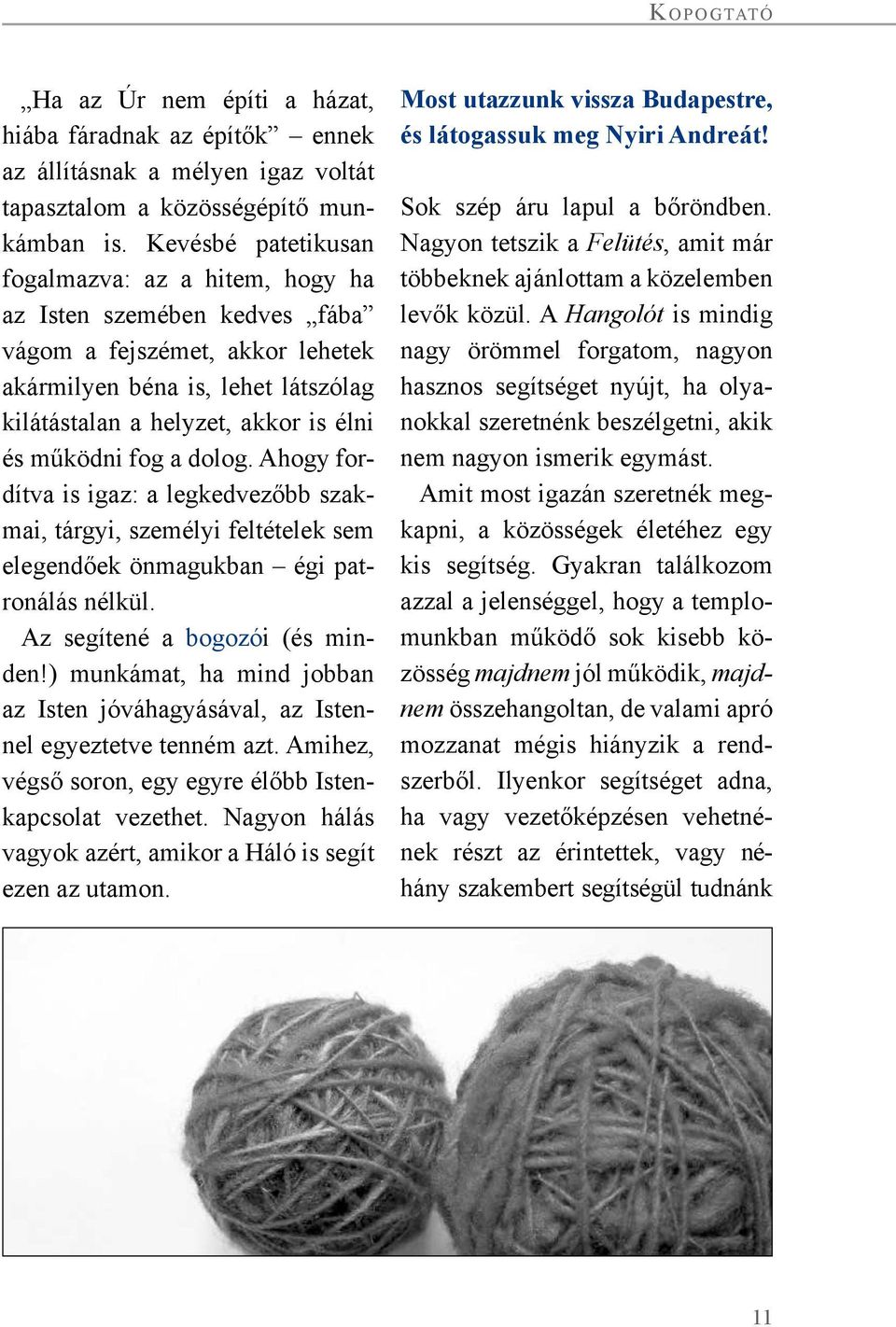 fog a dolog. Ahogy fordítva is igaz: a legkedvezőbb szakmai, tárgyi, személyi feltételek sem elegendőek önmagukban égi patronálás nélkül. Az segítené a bogozói (és minden!