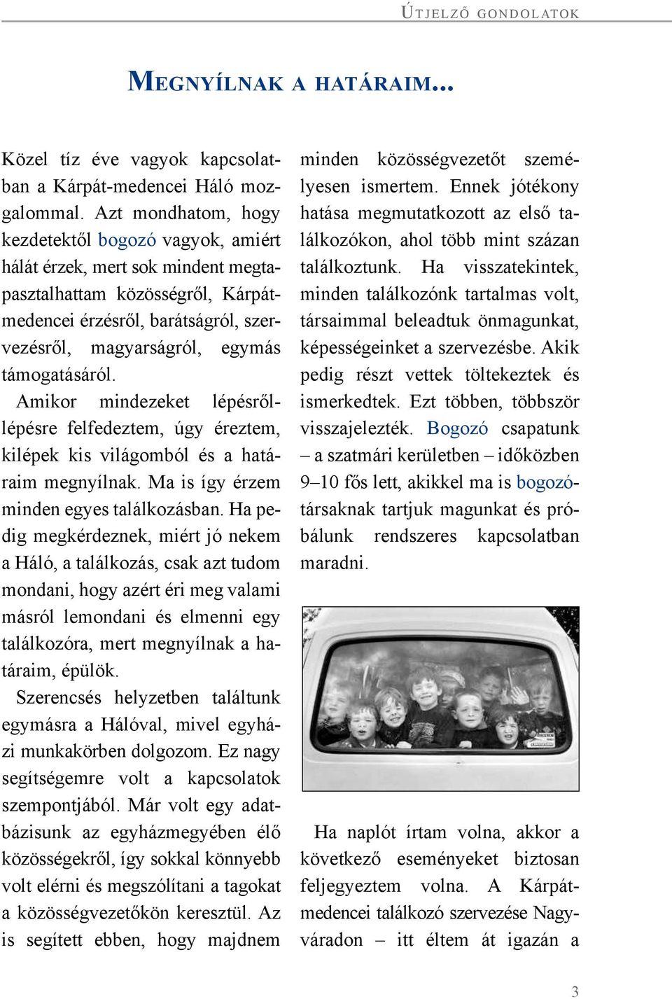 támogatásáról. Amikor mindezeket lépésrőllépésre felfedeztem, úgy éreztem, kilépek kis világomból és a határaim megnyílnak. Ma is így érzem minden egyes találkozásban.