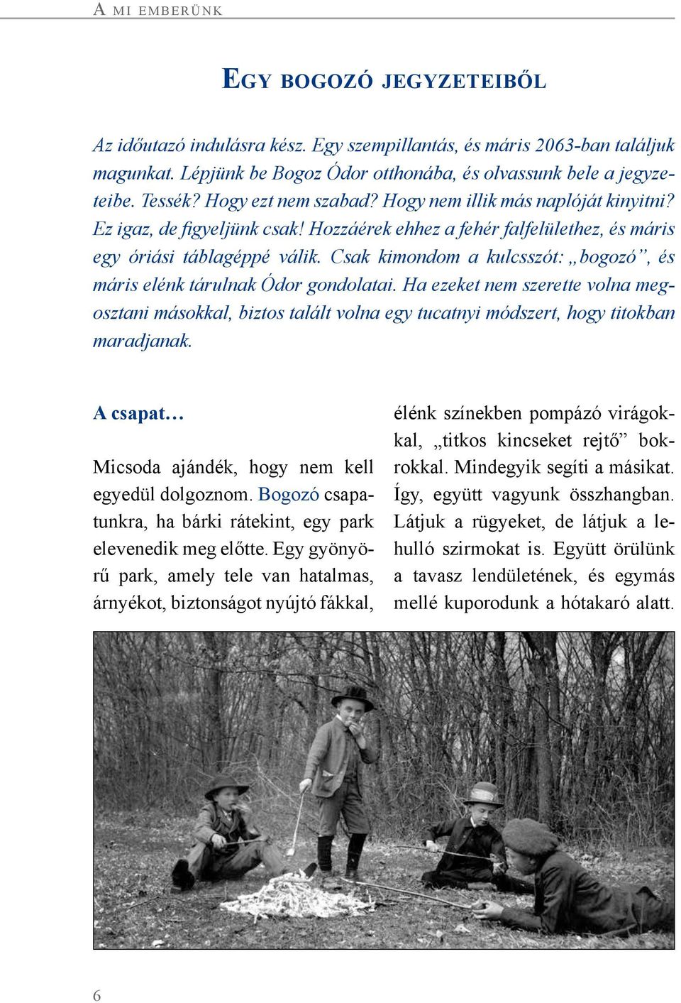 Csak kimondom a kulcsszót: bogozó, és máris elénk tárulnak Ódor gondolatai. Ha ezeket nem szerette volna megosztani másokkal, biztos talált volna egy tucatnyi módszert, hogy titokban maradjanak.