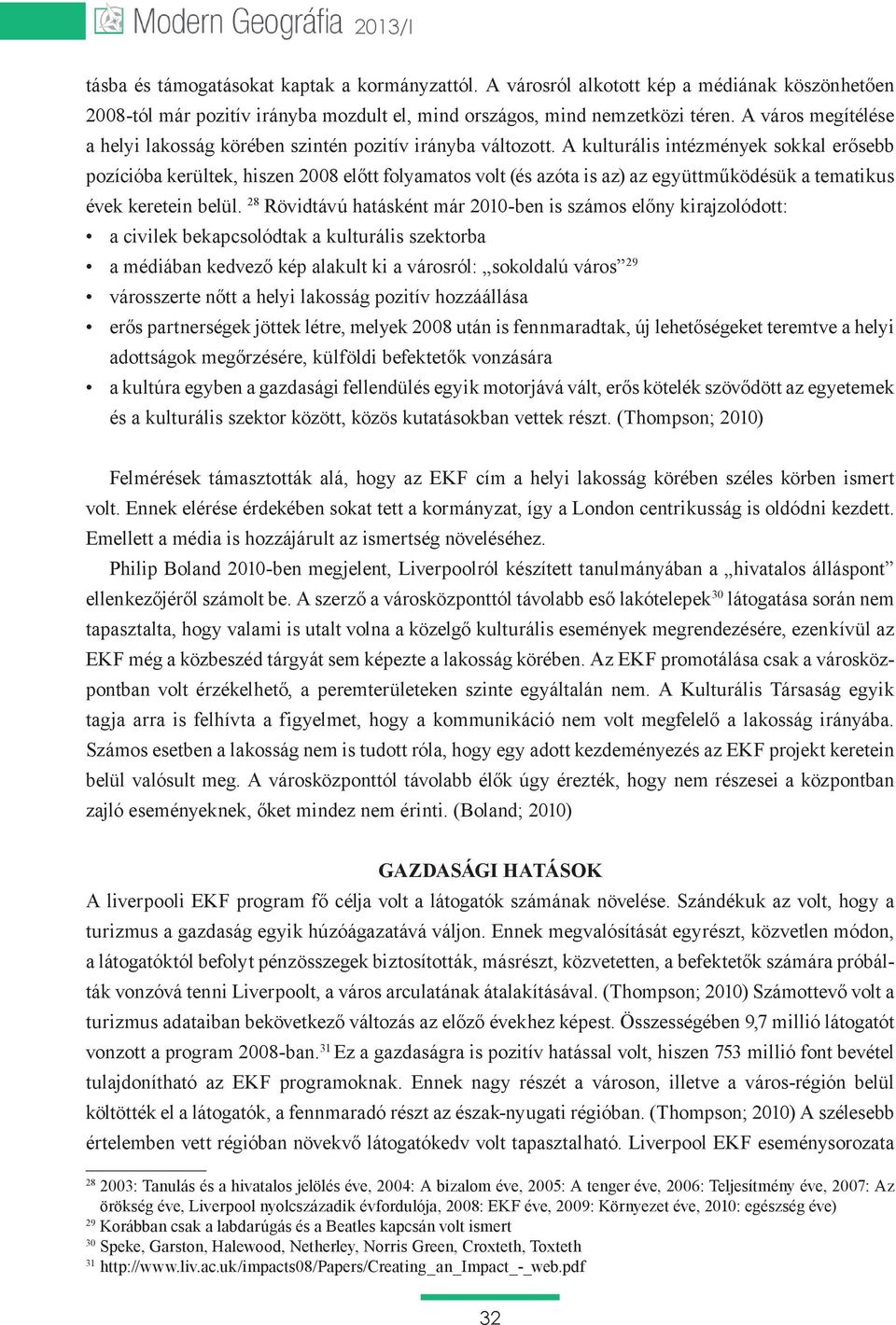 A kulturális intézmények sokkal erősebb pozícióba kerültek, hiszen 2008 előtt folyamatos volt (és azóta is az) az együttműködésük a tematikus évek keretein belül.