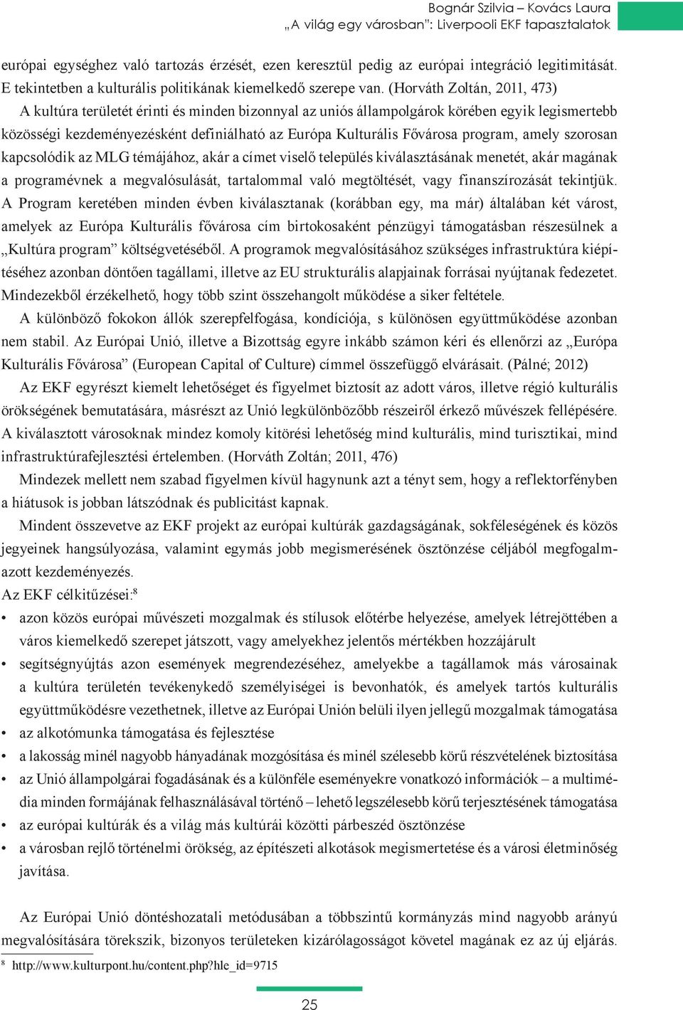 (Horváth Zoltán, 2011, 473) A kultúra területét érinti és minden bizonnyal az uniós állampolgárok körében egyik legismertebb közösségi kezdeményezésként definiálható az Európa Kulturális Fővárosa