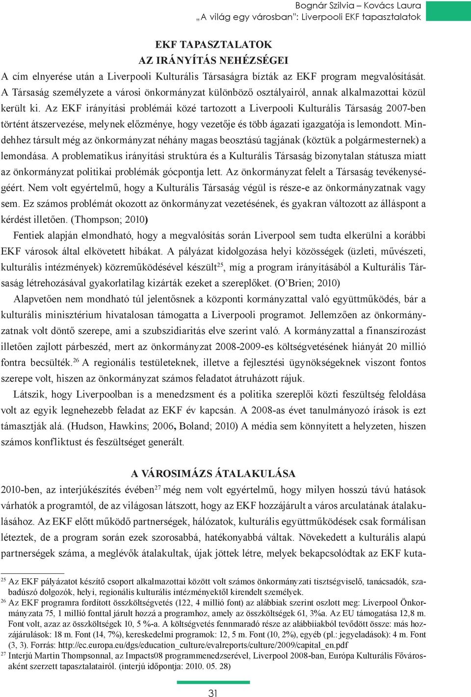 Az EKF irányítási problémái közé tartozott a Liverpooli Kulturális Társaság 2007-ben történt átszervezése, melynek előzménye, hogy vezetője és több ágazati igazgatója is lemondott.