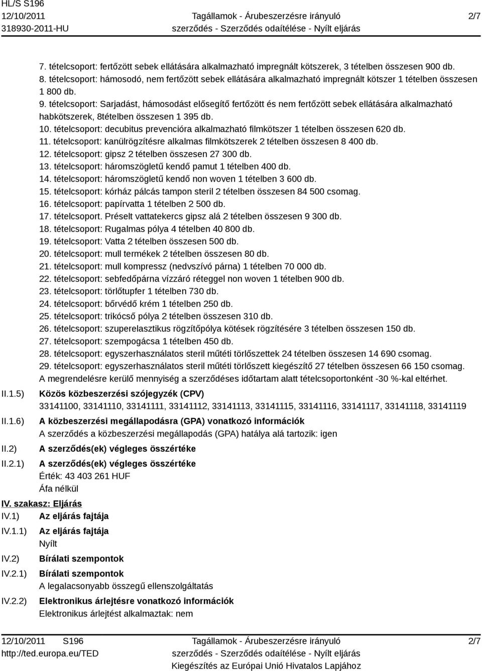 tételcsoport: Sarjadást, hámosodást elősegítő fertőzött és nem fertőzött sebek ellátására alkalmazható habkötszerek, 8tételben összesen 1 395 db. 10.