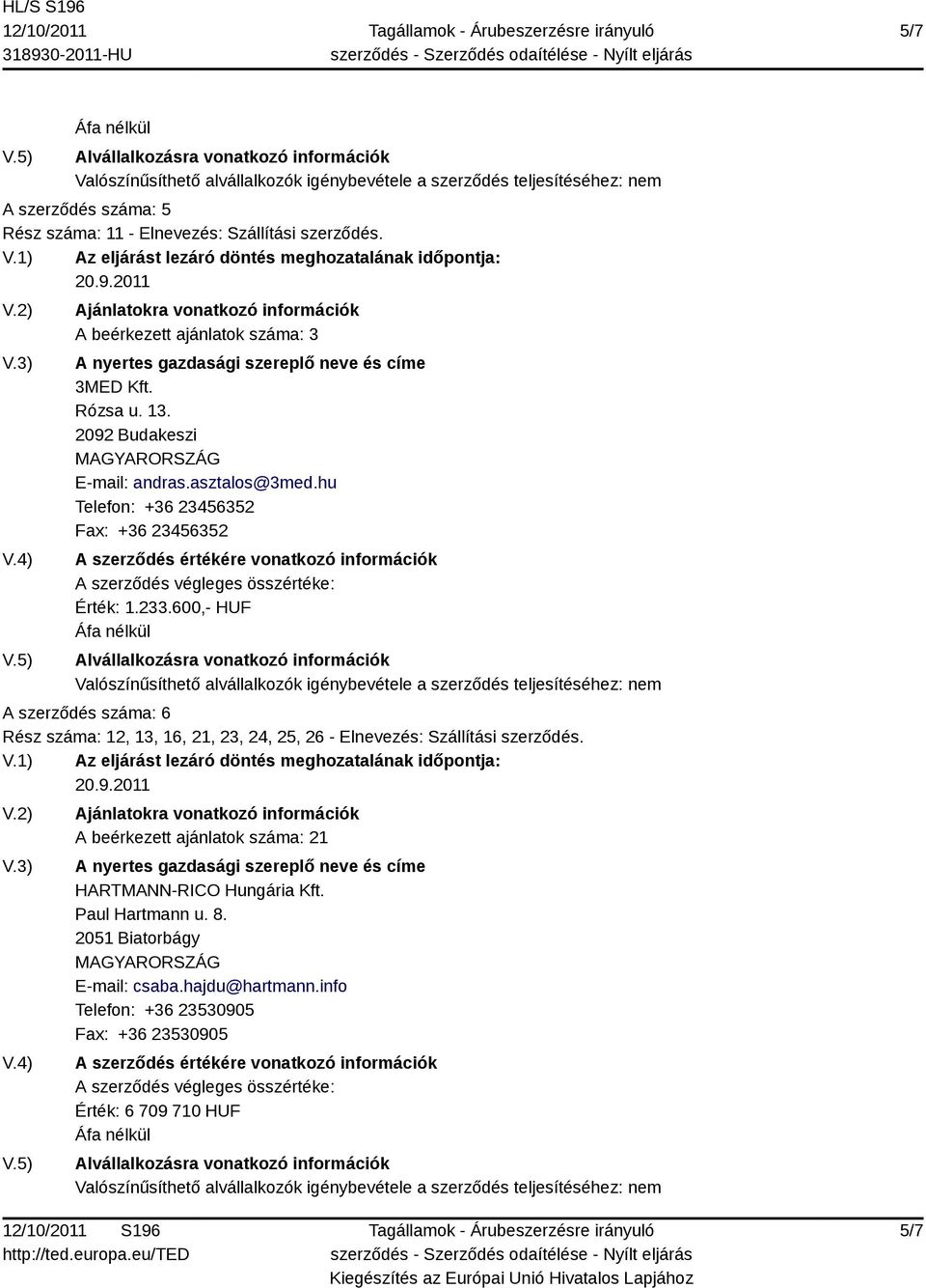 600,- HUF A szerződés száma: 6 Rész száma: 12, 13, 16, 21, 23, 24, 25, 26 - Elnevezés: Szállítási szerződés.