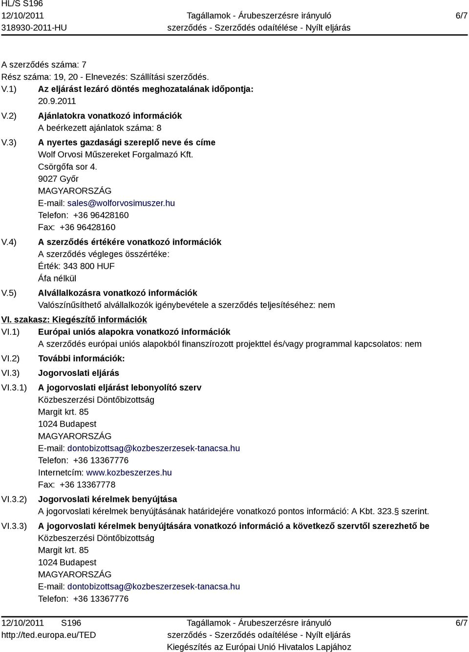 1) Európai uniós alapokra vonatkozó információk A szerződés európai uniós alapokból finanszírozott projekttel és/vagy programmal kapcsolatos: nem VI.2) VI.3)