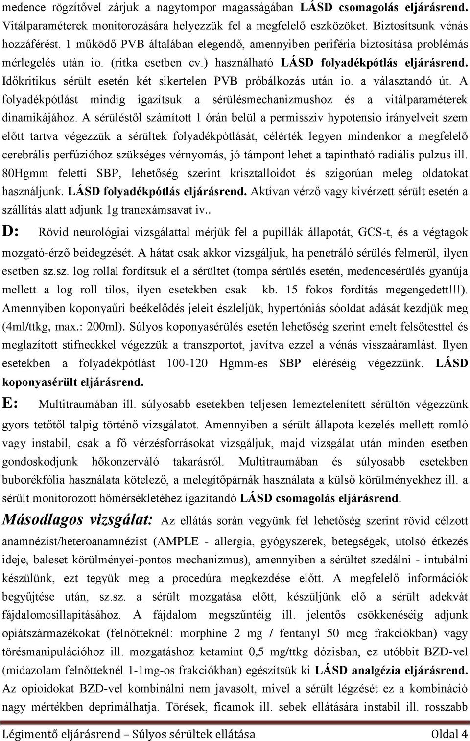 Időkritikus sérült esetén két sikertelen PVB próbálkozás után io. a választandó út. A folyadékpótlást mindig igazítsuk a sérülésmechanizmushoz és a vitálparaméterek dinamikájához.