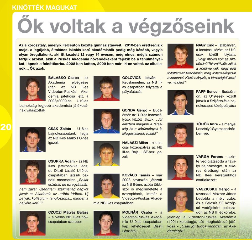 2008-ban ketten, 2009-ben már 14-en voltak az elballagók... Ők azok.