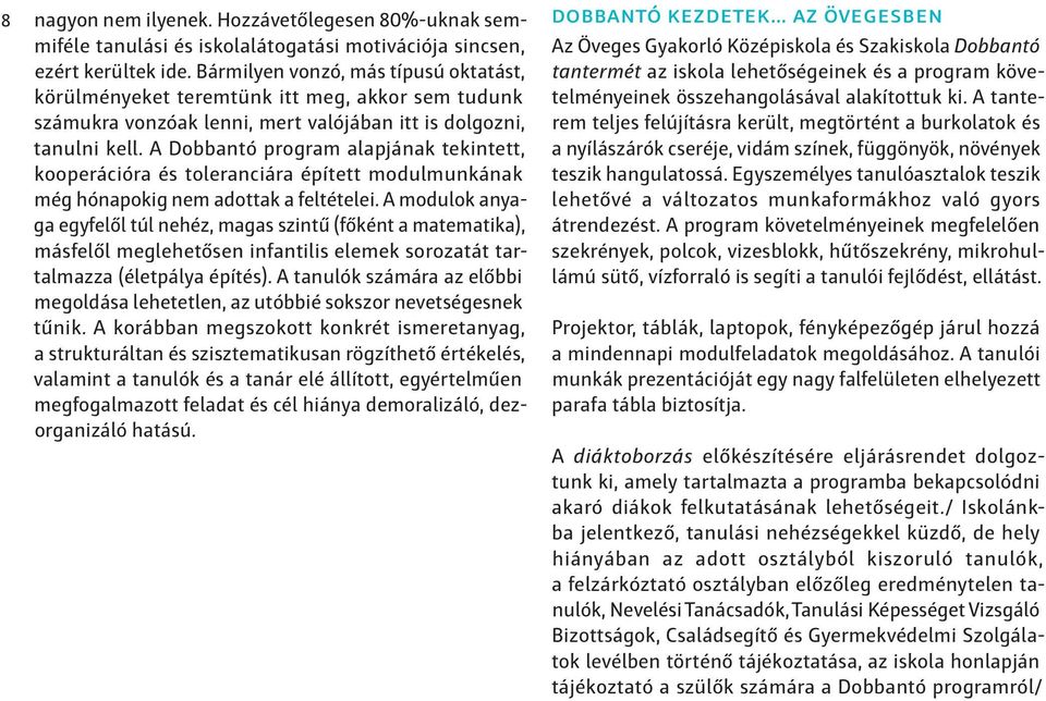 alakítottuk ki. A tanterem teljes felújításra került, megtörtént a burkolatok és a nyílászárók cseréje, vidám színek, függönyök, növények teszik hangulatossá.