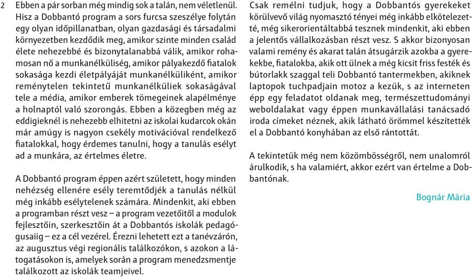 bizonytalanabbá válik, amikor rohamosan nő a munkanélküliség, amikor pályakezdő fiatalok sokasága kezdi életpályáját munkanélküliként, amikor reménytelen tekintetű munkanélküliek sokaságával tele a