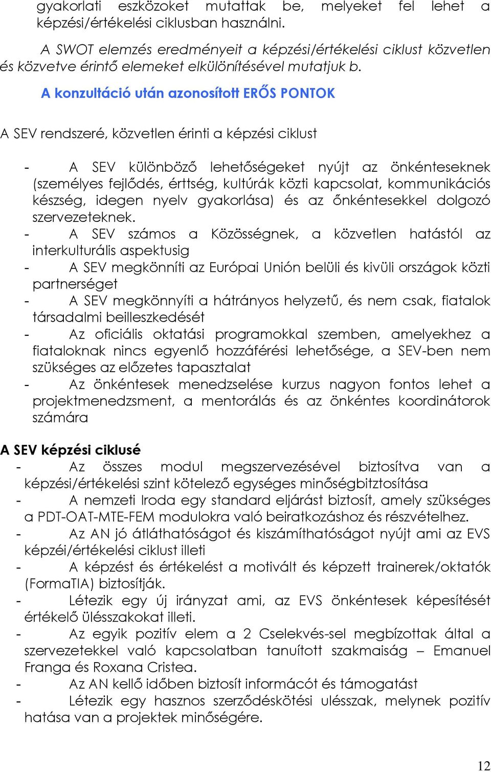 A konzultáció után azonosított ERŐS PONTOK A SEV rendszeré, közvetlen érinti a képzési ciklust - A SEV különböző lehetőségeket nyújt az önkénteseknek (személyes fejlődés, érttség, kultúrák közti