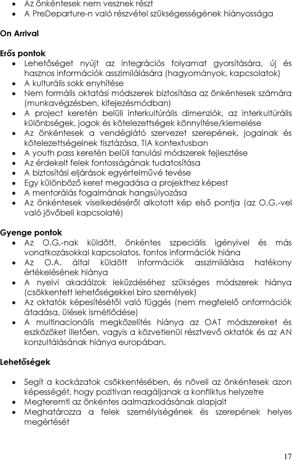 interkultúrális dimenziók, az interkultúrális különbségek, jogok és kötelezettségek könnyítése/kiemelése Az önkéntesek a vendéglátó szervezet szerepének, jogainak és kötelezettségeinek tisztázása,