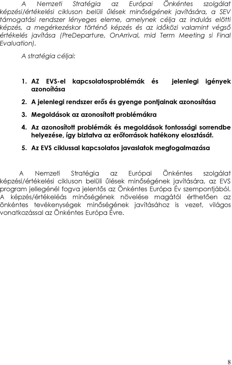 AZ EVS-el kapcsolatosproblémák és jelenlegi igények azonoítása 2. A jelenlegi rendszer erős és gyenge pontjainak azonosítása 3. Megoldások az azonosított problémákra 4.