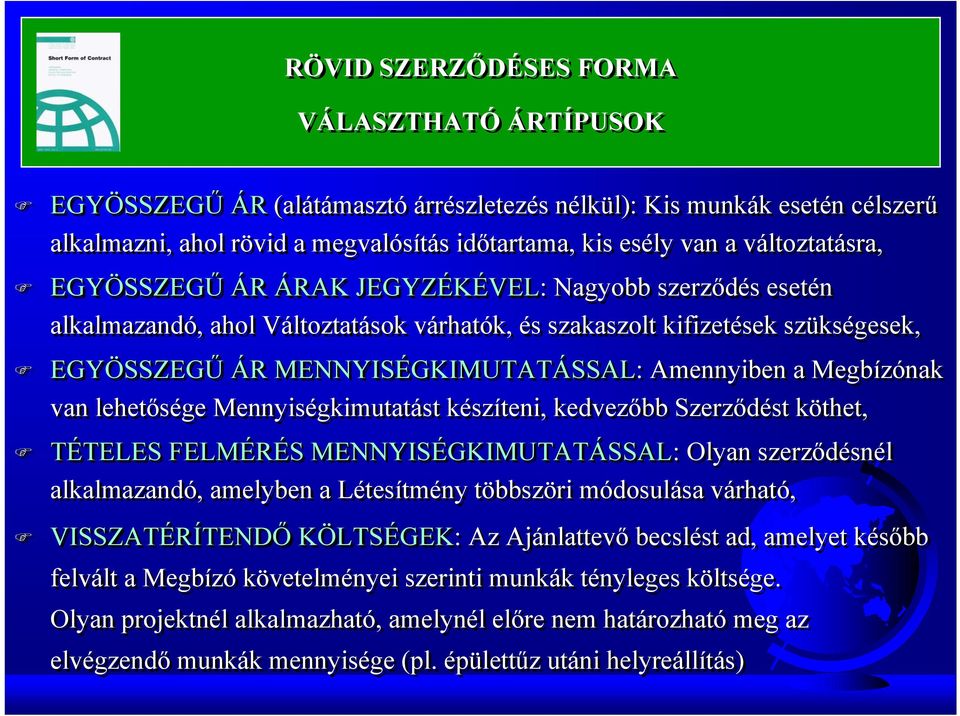 Amennyiben a Megbízónak van lehetősége Mennyiségkimutatást készíteni, kedvezőbb Szerződést köthet, TÉTELES FELMÉRÉS MENNYISÉGKIMUTATÁSSAL: Olyan szerződésnél alkalmazandó, amelyben a Létesítmény