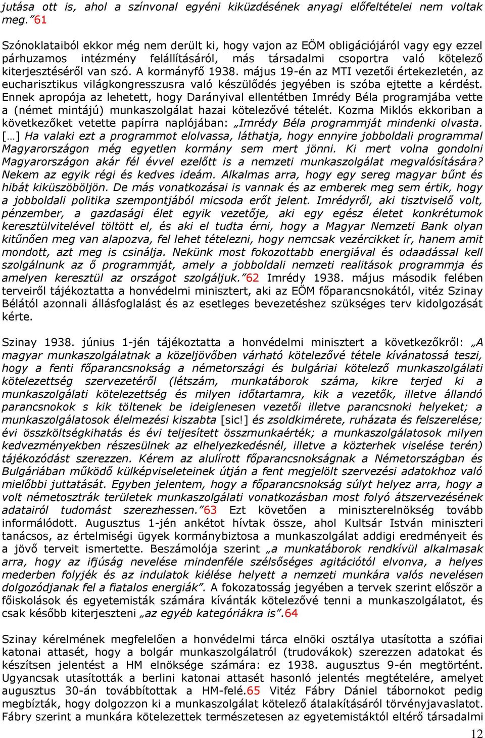 A kormányfő 1938. május 19-én az MTI vezetői értekezletén, az eucharisztikus világkongresszusra való készülődés jegyében is szóba ejtette a kérdést.