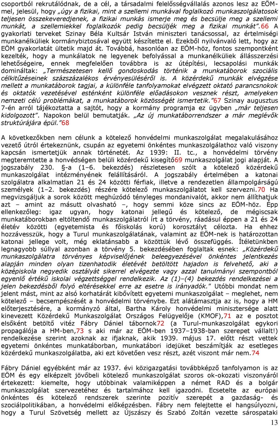 66 A gyakorlati terveket Szinay Béla Kultsár István miniszteri tanácsossal, az értelmiségi munkanélküliek kormánybiztosával együtt készítette el.