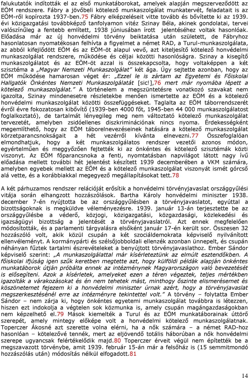 évi közigazgatási továbbképző tanfolyamon vitéz Szinay Béla, akinek gondolatai, tervei valószínűleg a fentebb említett, 1938 júniusában írott jelentéséhez voltak hasonlóak.