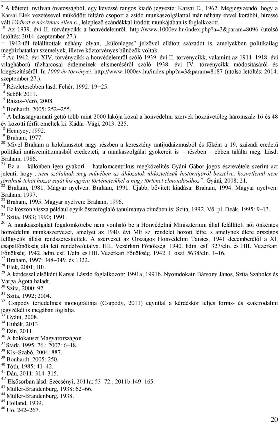 , leleplező szándékkal íródott munkájában is foglalkozott. 10 Az 1939. évi II. törvénycikk a honvédelemről. http://www.1000ev.hu/index.php?a=3&param=8096 (utolsó letöltés: 2014. szeptember 27.).