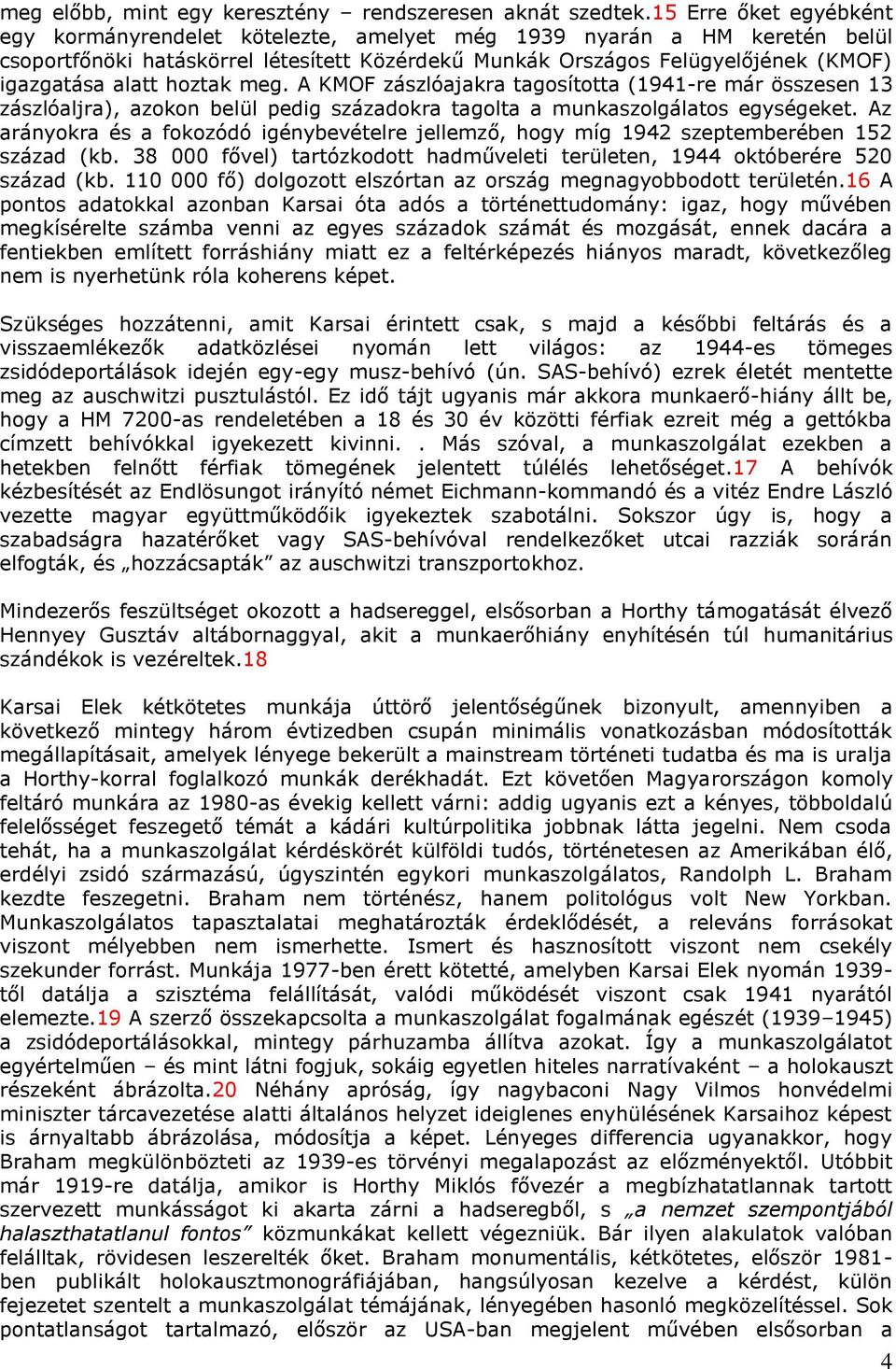 hoztak meg. A KMOF zászlóajakra tagosította (1941-re már összesen 13 zászlóaljra), azokon belül pedig századokra tagolta a munkaszolgálatos egységeket.