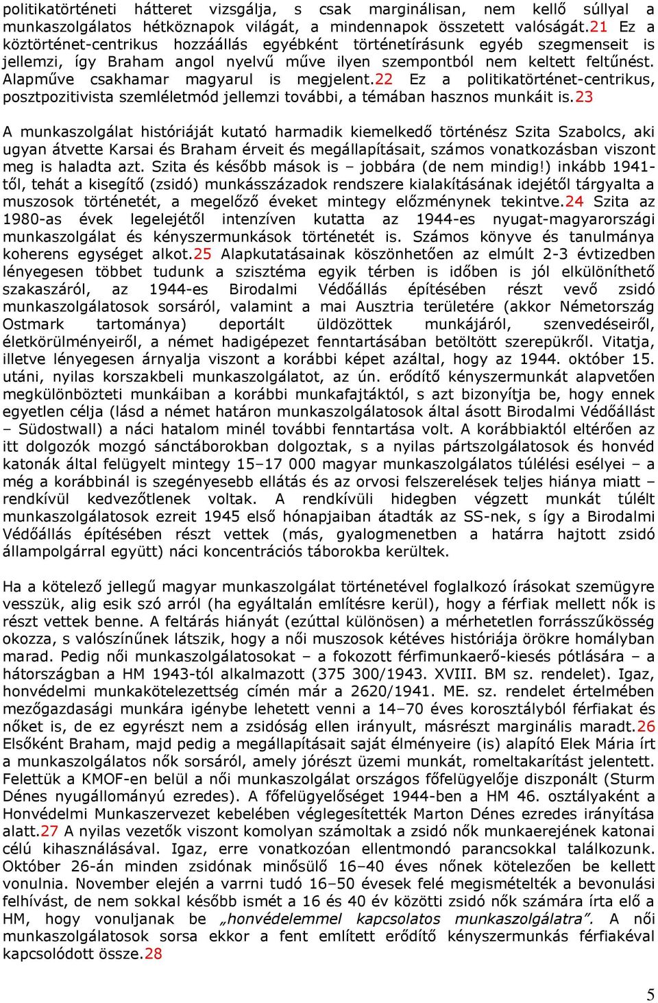 Alapműve csakhamar magyarul is megjelent.22 Ez a politikatörténet-centrikus, posztpozitivista szemléletmód jellemzi további, a témában hasznos munkáit is.