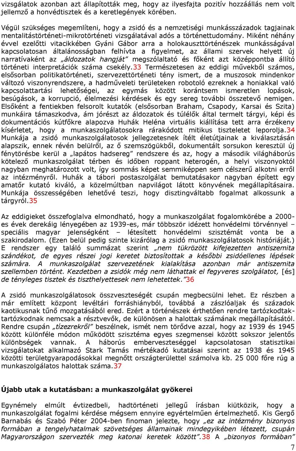 Miként néhány évvel ezelőtti vitacikkében Gyáni Gábor arra a holokauszttörténészek munkásságával kapcsolatosan általánosságban felhívta a figyelmet, az állami szervek helyett új narratívaként az