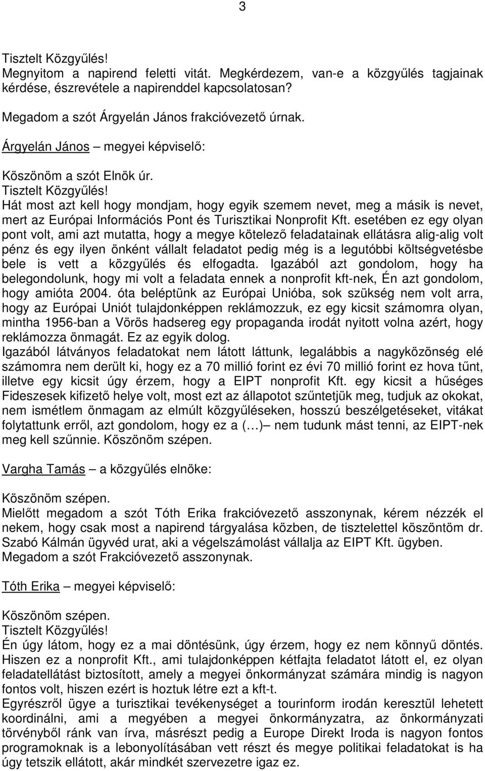 esetében ez egy olyan pont volt, ami azt mutatta, hogy a megye kötelezı feladatainak ellátásra alig-alig volt pénz és egy ilyen önként vállalt feladatot pedig még is a legutóbbi költségvetésbe bele